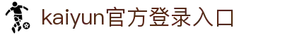 开云(中国)Kaiyun·官方网站-登录入口